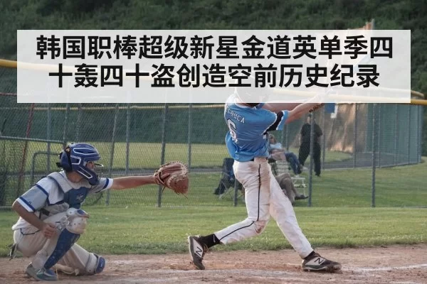 韩国职棒超级新星金道英单季四十轰四十盗创造空前历史纪录